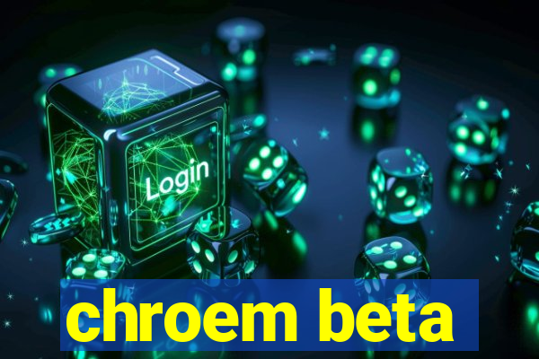 chroem beta