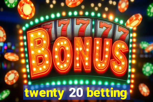 twenty 20 betting