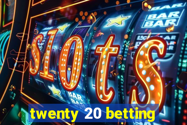 twenty 20 betting