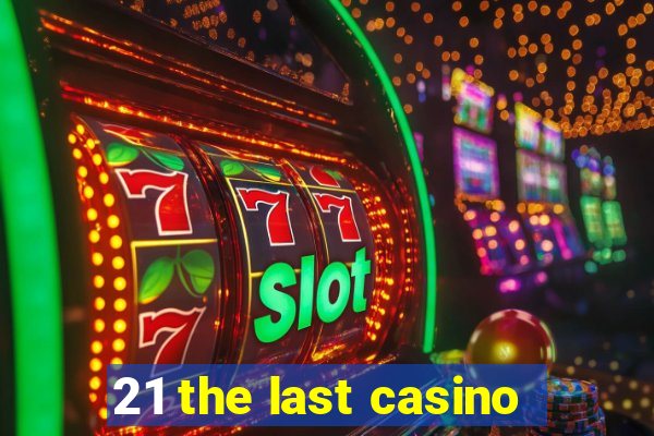 21 the last casino