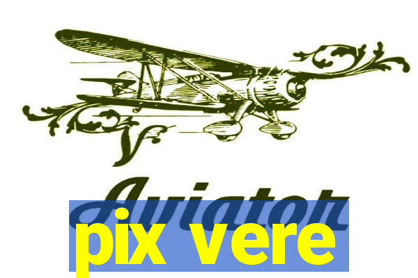 pix vere