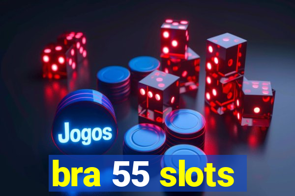 bra 55 slots