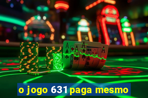 o jogo 631 paga mesmo