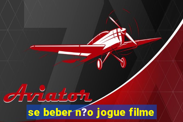 se beber n?o jogue filme