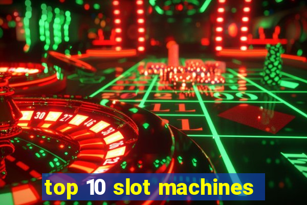 top 10 slot machines