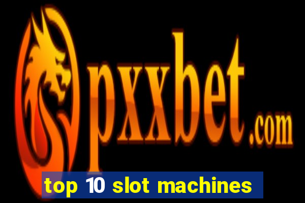 top 10 slot machines