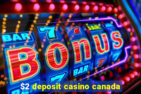 $2 deposit casino canada