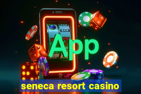 seneca resort casino