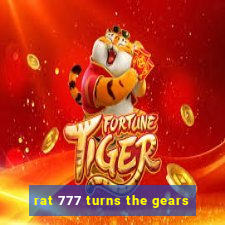 rat 777 turns the gears