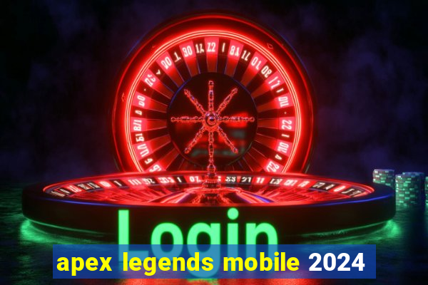 apex legends mobile 2024