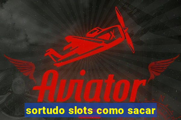 sortudo slots como sacar