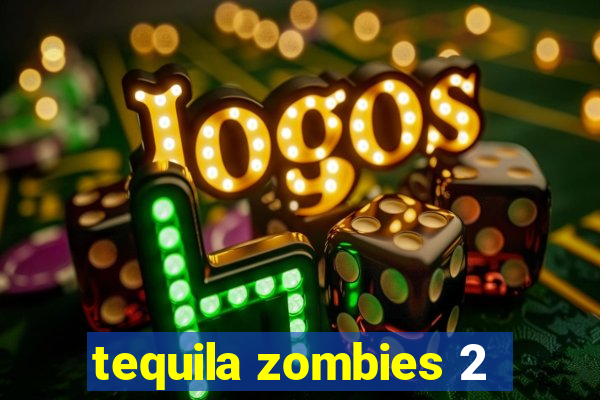 tequila zombies 2