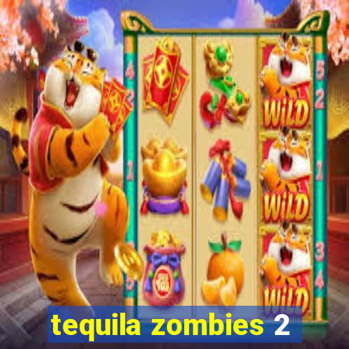 tequila zombies 2