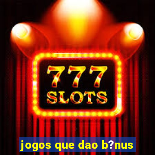 jogos que dao b?nus