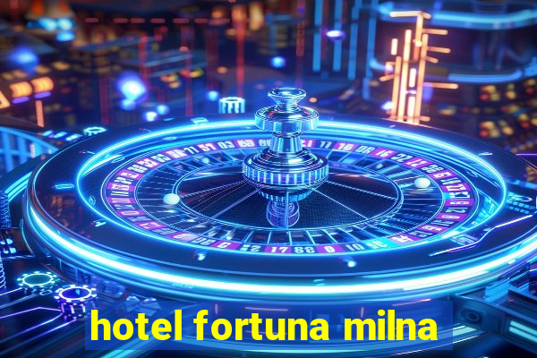 hotel fortuna milna