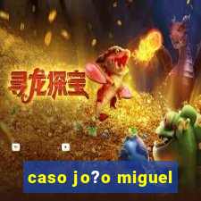 caso jo?o miguel