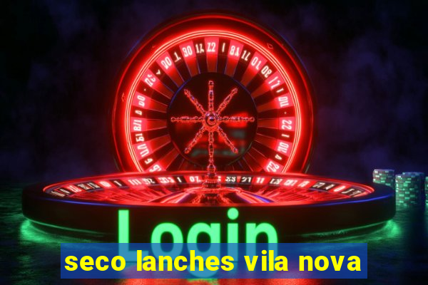 seco lanches vila nova