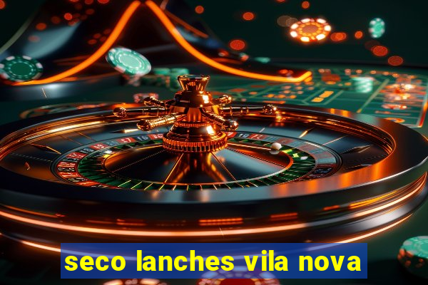 seco lanches vila nova