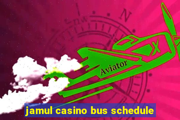 jamul casino bus schedule