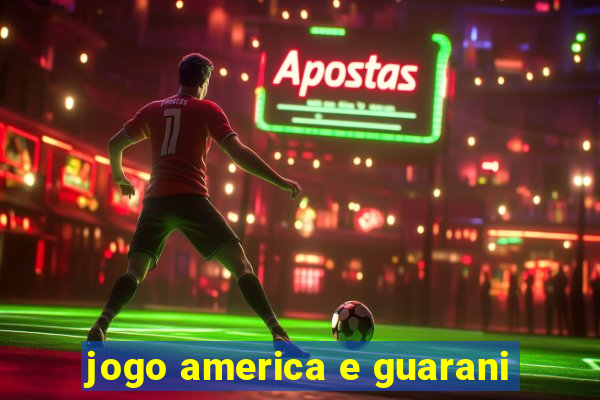 jogo america e guarani