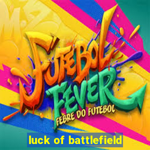 luck of battlefield