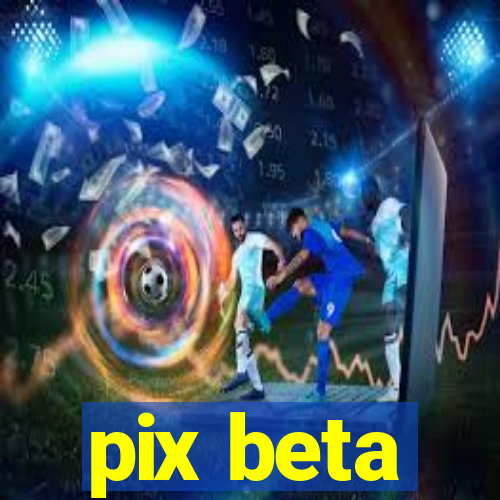 pix beta