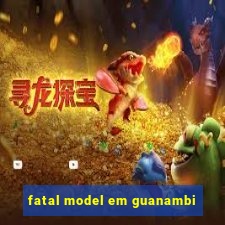 fatal model em guanambi