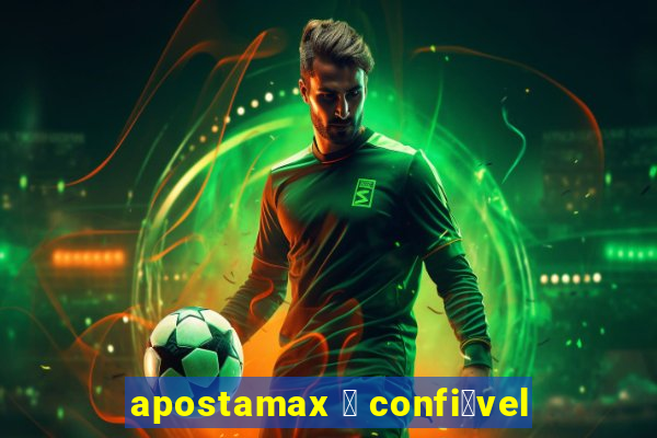 apostamax 茅 confi谩vel