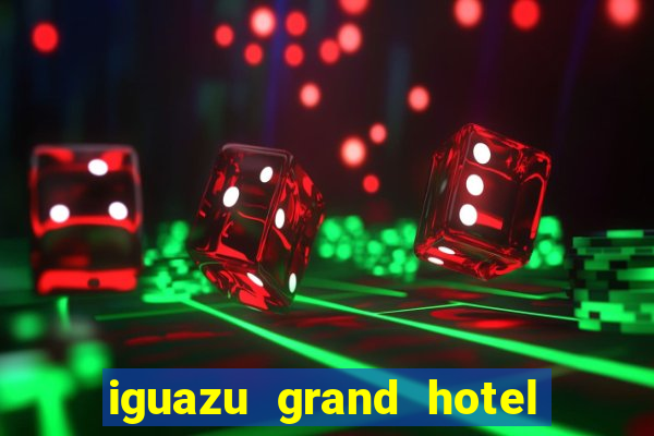 iguazu grand hotel resort & casino puerto iguazu