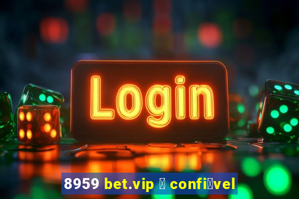 8959 bet.vip 茅 confi谩vel