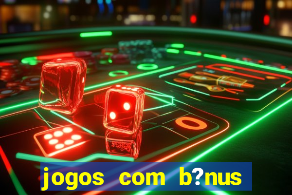 jogos com b?nus sem depósito