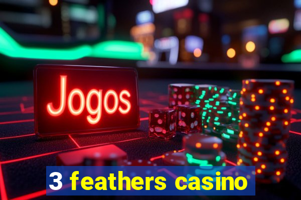 3 feathers casino