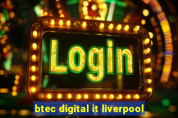 btec digital it liverpool