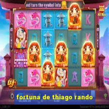 fortuna de thiago rando