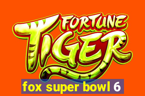 fox super bowl 6