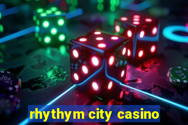 rhythym city casino