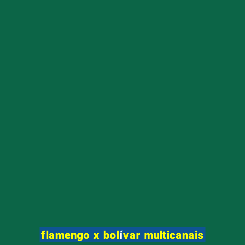 flamengo x bolívar multicanais