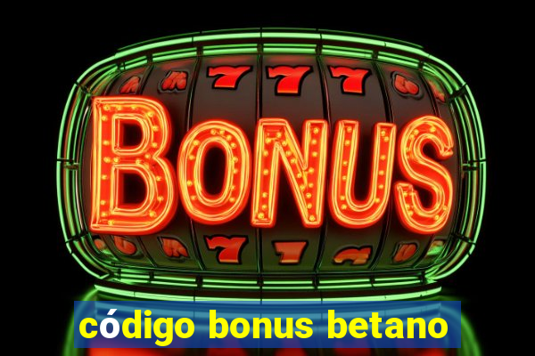 código bonus betano