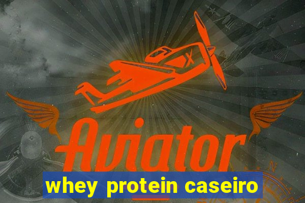 whey protein caseiro