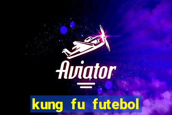 kung fu futebol clube online