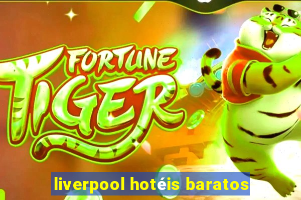 liverpool hotéis baratos