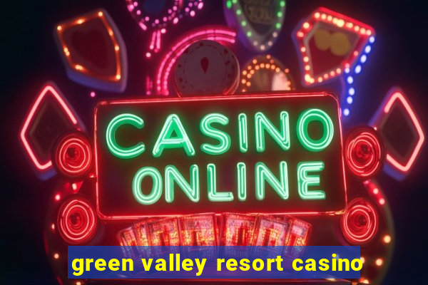 green valley resort casino