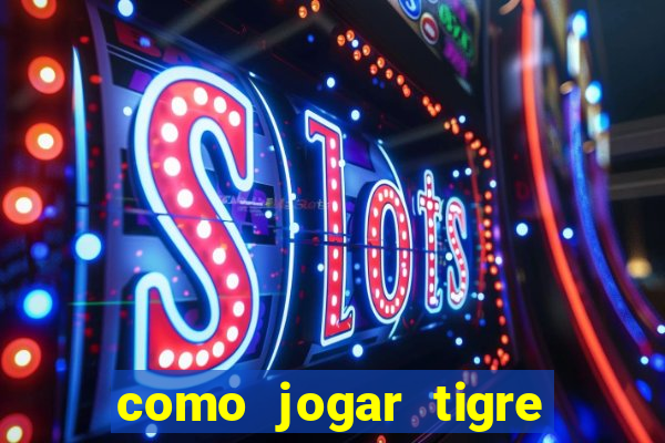 como jogar tigre da sorte