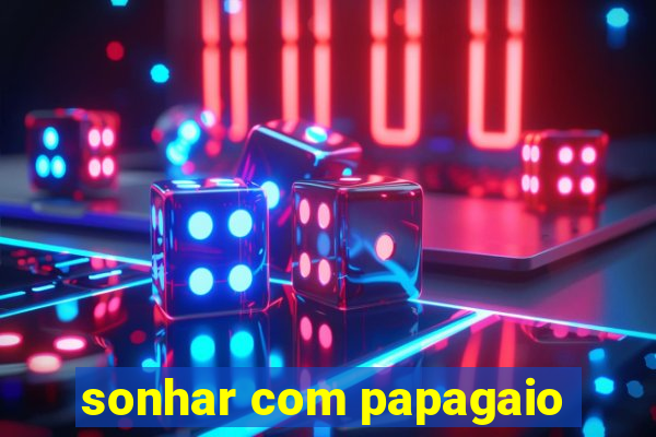 sonhar com papagaio