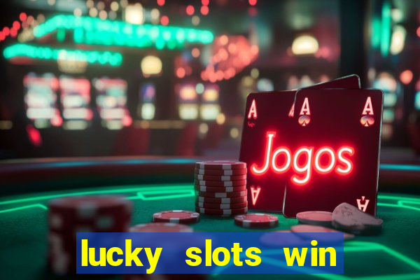 lucky slots win real cash 777