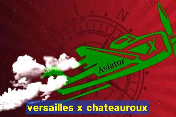 versailles x chateauroux