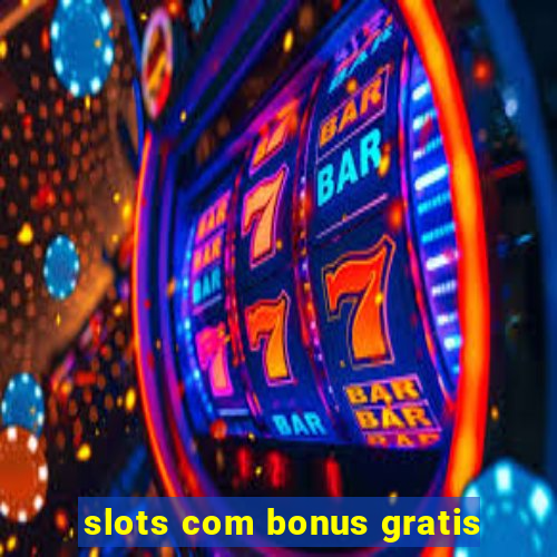 slots com bonus gratis