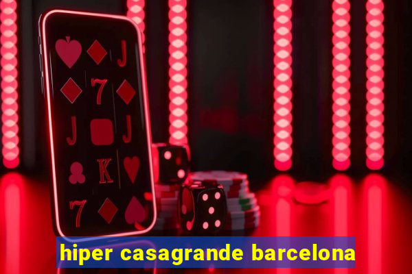 hiper casagrande barcelona