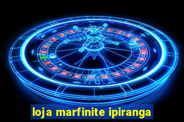 loja marfinite ipiranga