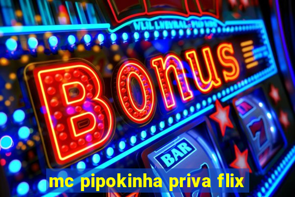 mc pipokinha priva flix